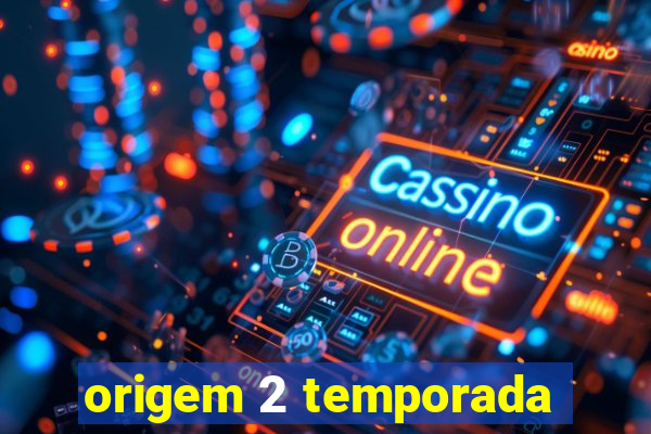 origem 2 temporada